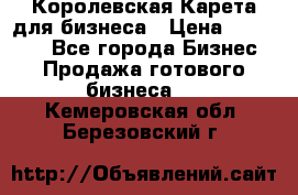 Королевская Карета для бизнеса › Цена ­ 180 000 - Все города Бизнес » Продажа готового бизнеса   . Кемеровская обл.,Березовский г.